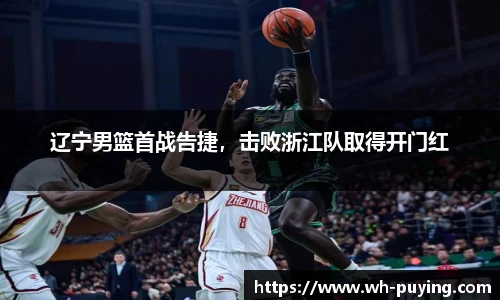 辽宁男篮首战告捷，击败浙江队取得开门红