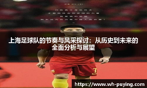 上海足球队的节奏与风采探讨：从历史到未来的全面分析与展望