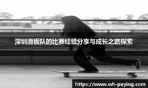 深圳滑板队的比赛经验分享与成长之路探索