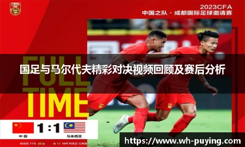 国足与马尔代夫精彩对决视频回顾及赛后分析
