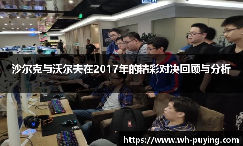 沙尔克与沃尔夫在2017年的精彩对决回顾与分析