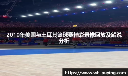2010年美国与土耳其篮球赛精彩录像回放及解说分析
