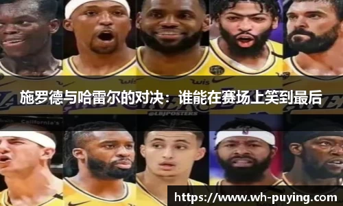 施罗德与哈雷尔的对决：谁能在赛场上笑到最后