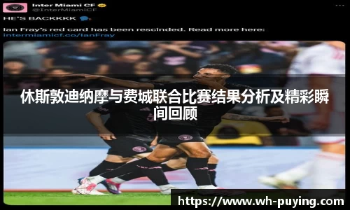 休斯敦迪纳摩与费城联合比赛结果分析及精彩瞬间回顾