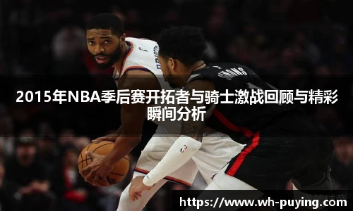 JJB电竞2015年NBA季后赛开拓者与骑士激战回顾与精彩瞬间分析